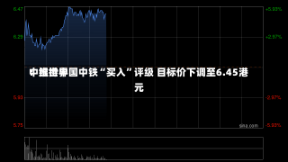 中银世界
：维持中国中铁“买入”评级 目标价下调至6.45港元-第1张图片