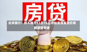 北京银行：将不晚于11月15日开始受理重定价周期调整申请-第1张图片