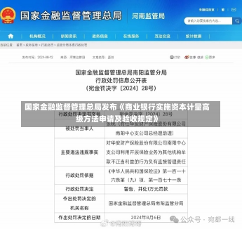 国家金融监督管理总局发布《商业银行实施资本计量高级方法申请及验收规定》-第3张图片