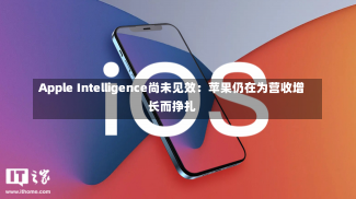 Apple Intelligence尚未见效：苹果仍在为营收增长而挣扎-第1张图片