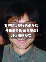 邯郸银行原行长张海红升任董事长 前董事长8月份遇刺身亡-第2张图片