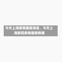 今天上海疫情最新消息，今天上海新冠疫情最新数据-第2张图片