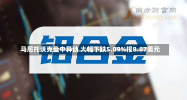 马尼托沃克盘中异动 大幅下跌5.09%报8.87美元-第1张图片