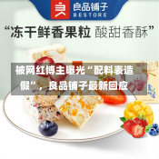 被网红博主曝光“配料表造假”，良品铺子最新回应-第3张图片