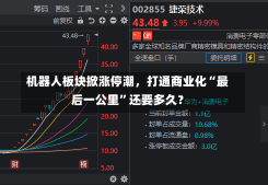 机器人板块掀涨停潮，打通商业化“最后一公里”还要多久？-第3张图片