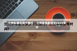 兰州车牌在静宁限行，兰州限号新规定2020安宁-第1张图片