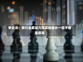 李云泽：银行业要加力落实稳增长一揽子增量政策-第3张图片