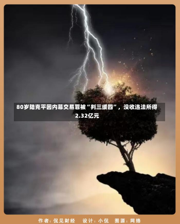 80岁陆克平因内幕交易罪被“判三缓四”，没收违法所得2.32亿元-第1张图片