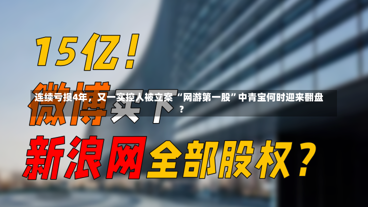 连续亏损4年，又一实控人被立案 “网游第一股”中青宝何时迎来翻盘?-第1张图片