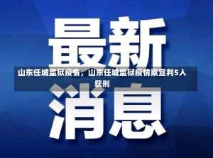 山东任城监狱疫情，山东任城监狱疫情案宣判5人获刑-第1张图片