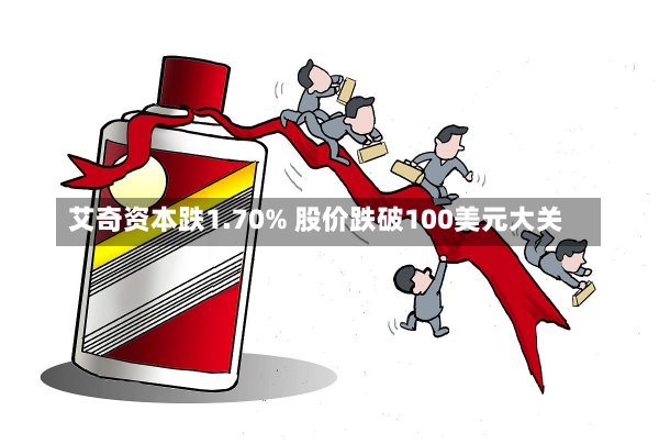 艾奇资本跌1.70% 股价跌破100美元大关-第1张图片