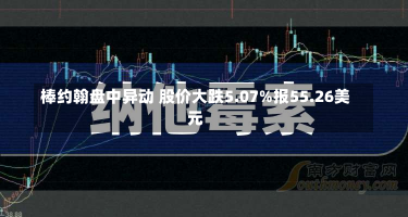 棒约翰盘中异动 股价大跌5.07%报55.26美元-第2张图片