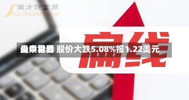 尚乘世界
盘中异动 股价大跌5.08%报1.22美元-第3张图片