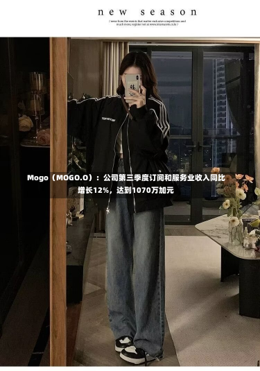 Mogo（MOGO.O）：公司第三季度订阅和服务业收入同比增长12%，达到1070万加元-第2张图片