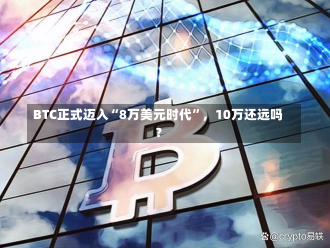 BTC正式迈入“8万美元时代”，10万还远吗？-第1张图片