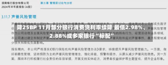 降25BP 11月部分银行消费贷利率续降 最低2.98%、2.88%成多家银行“标配”-第1张图片