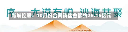 新城控股：10月份合同销售金额约26.16亿元-第2张图片