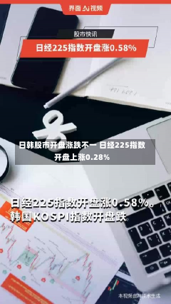 日韩股市开盘涨跌不一 日经225指数开盘上涨0.28%-第1张图片