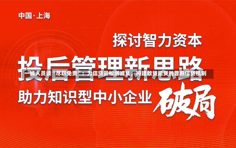 一线人员谈“尽职免责”：为信贷员松绑减负，构建敢贷愿贷的普惠信贷机制-第3张图片