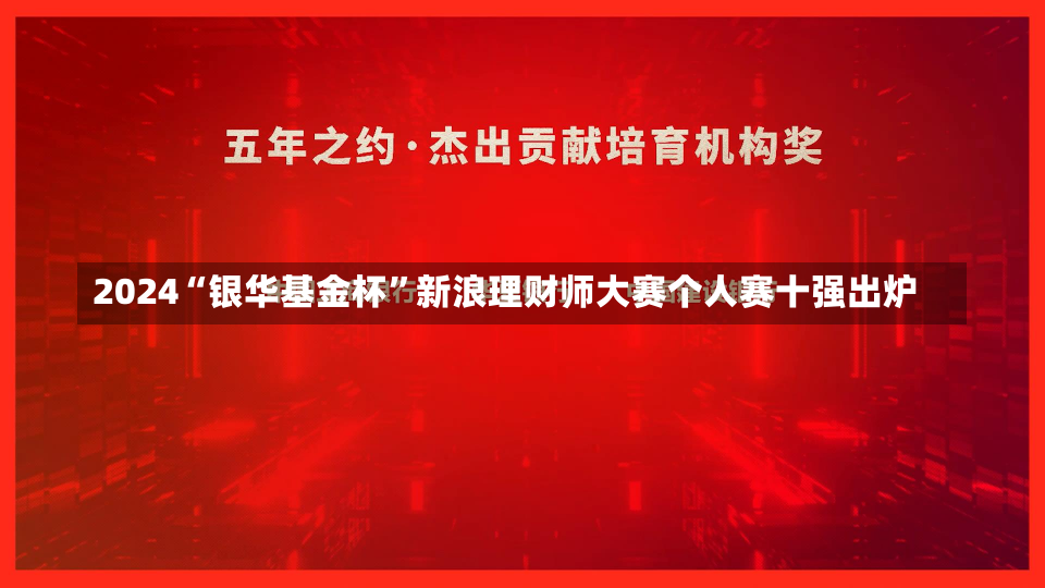 2024“银华基金杯”新浪理财师大赛个人赛十强出炉-第2张图片