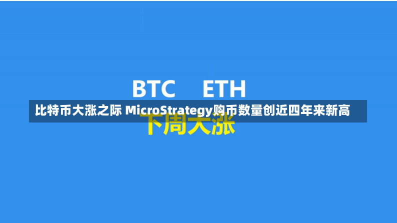 比特币大涨之际 MicroStrategy购币数量创近四年来新高-第3张图片