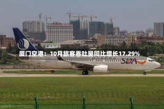 厦门空港：10月旅客吞吐量同比增长17.29%-第1张图片