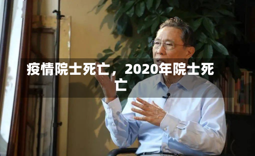 疫情院士死亡，2020年院士死亡-第3张图片