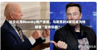 社交应用Bluesky用户激增，马斯克的X被批成为特朗普“宣传机器”-第2张图片