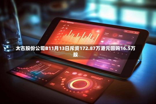 太古股份公司B11月13日斥资172.87万港元回购16.5万股-第1张图片