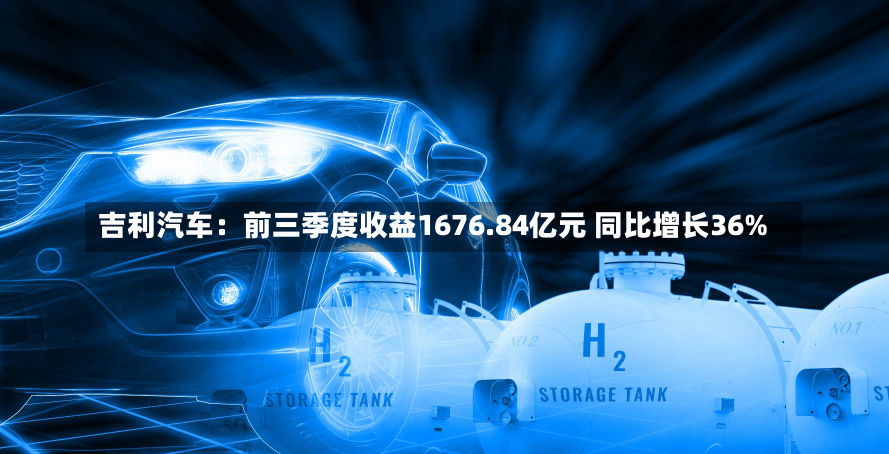 吉利汽车：前三季度收益1676.84亿元 同比增长36%