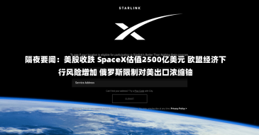 隔夜要闻：美股收跌 SpaceX估值2500亿美元 欧盟经济下行风险增加 俄罗斯限制对美出口浓缩铀-第2张图片