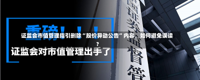 证监会市值管理指引删除“股价异动公告”内容，如何避免误读？-第2张图片