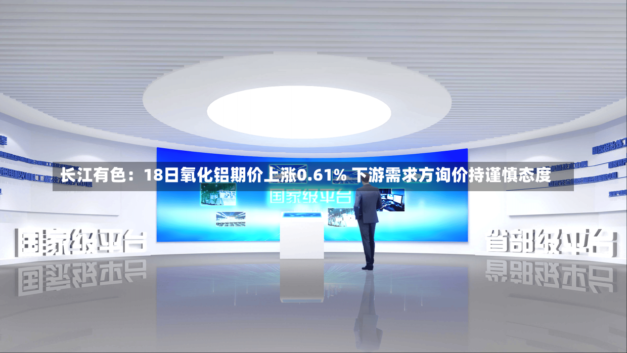 长江有色：18日氧化铝期价上涨0.61% 下游需求方询价持谨慎态度-第2张图片