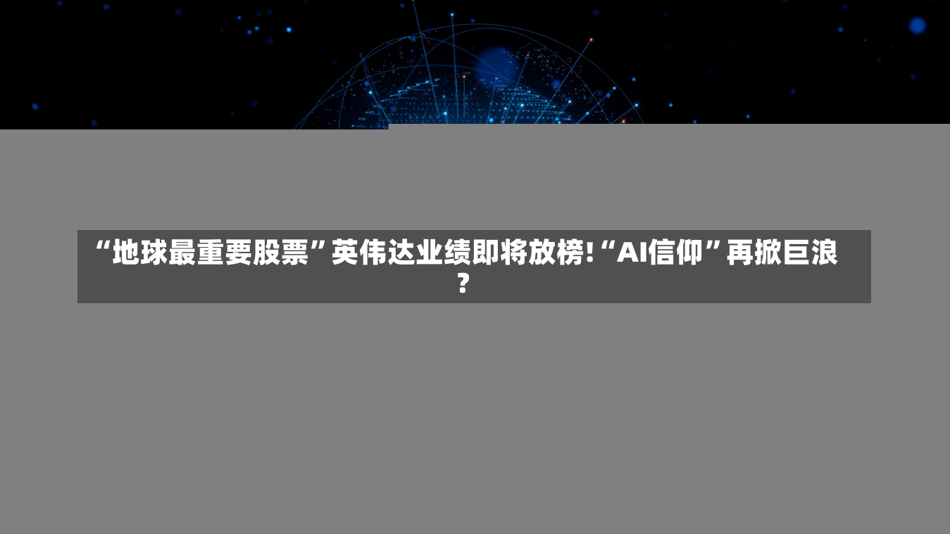 “地球最重要股票”英伟达业绩即将放榜!“AI信仰”再掀巨浪？-第2张图片