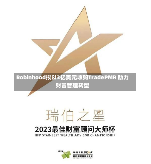 Robinhood拟以3亿美元收购TradePMR 助力财富管理转型-第1张图片