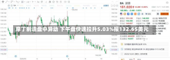 摩丁制造盘中异动 下午盘快速拉升5.03%报132.65美元