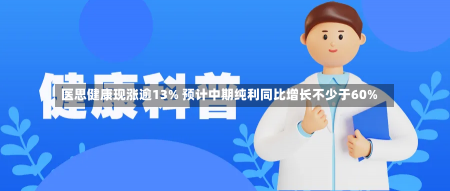 医思健康现涨逾13% 预计中期纯利同比增长不少于60%-第1张图片