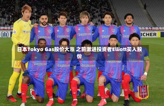 日本Tokyo Gas股价大涨 之前激进投资者Elliott买入股份-第2张图片