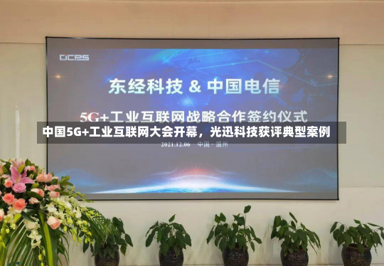 中国5G+工业互联网大会开幕，光迅科技获评典型案例-第1张图片