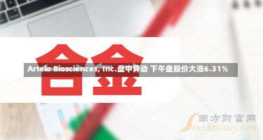 Artelo Biosciences, Inc.盘中异动 下午盘股价大涨6.31%-第1张图片