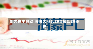 创力盘中异动 股价大涨5.29%报2.89美元-第2张图片