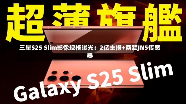 三星S25 Slim影像规格曝光：2亿主摄+两颗JN5传感器-第1张图片