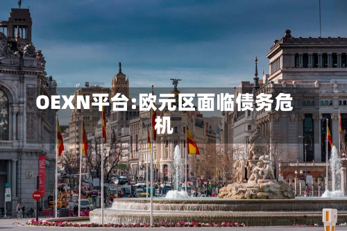 OEXN平台:欧元区面临债务危机-第2张图片