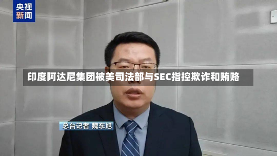 印度阿达尼集团被美司法部与SEC指控欺诈和贿赂