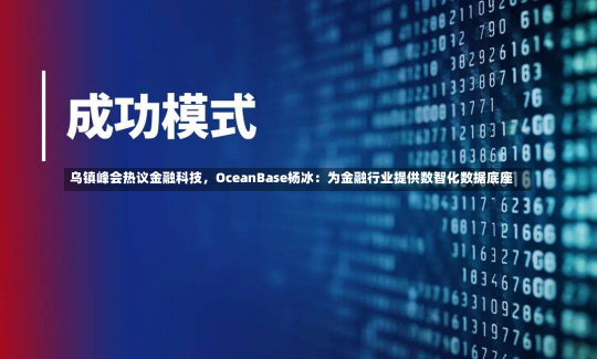 乌镇峰会热议金融科技，OceanBase杨冰：为金融行业提供数智化数据底座