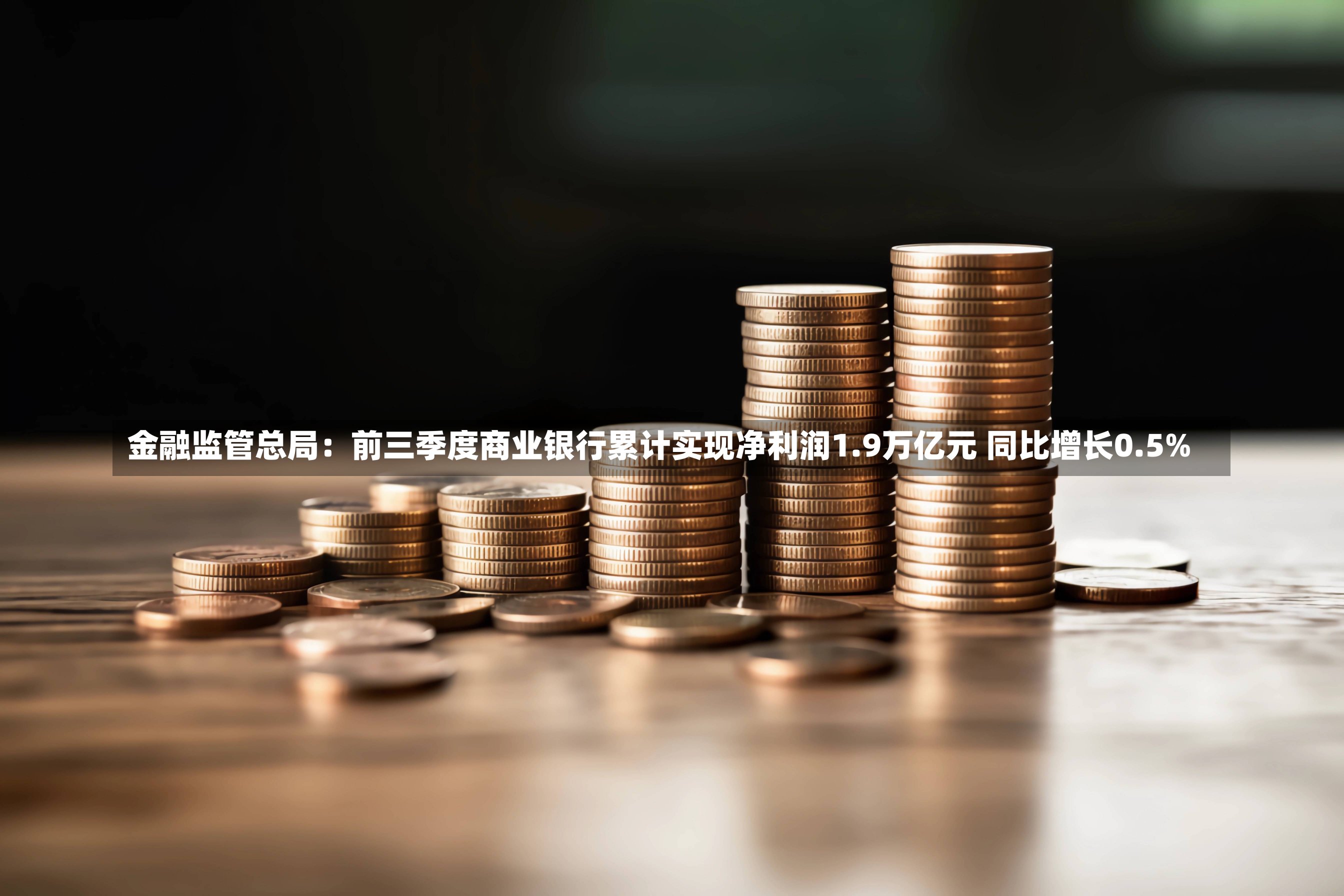 金融监管总局：前三季度商业银行累计实现净利润1.9万亿元 同比增长0.5%