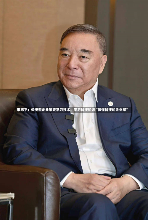 宋志平：传统型企业家要学习技术、学习科技知识“做懂科技的企业家”-第3张图片