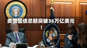 美国国债总额突破36万亿美元！