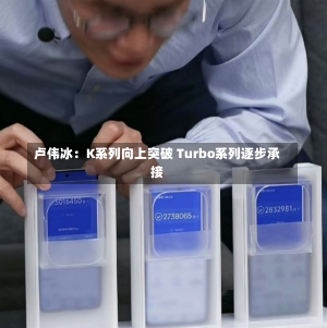 卢伟冰：K系列向上突破 Turbo系列逐步承接