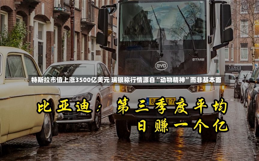 特斯拉市值上涨3500亿美元 瑞银称行情源自“动物精神”而非基本面